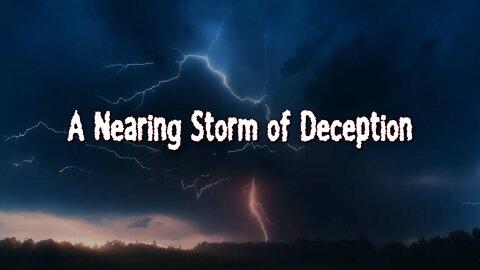 A Nearing Storm of Deception