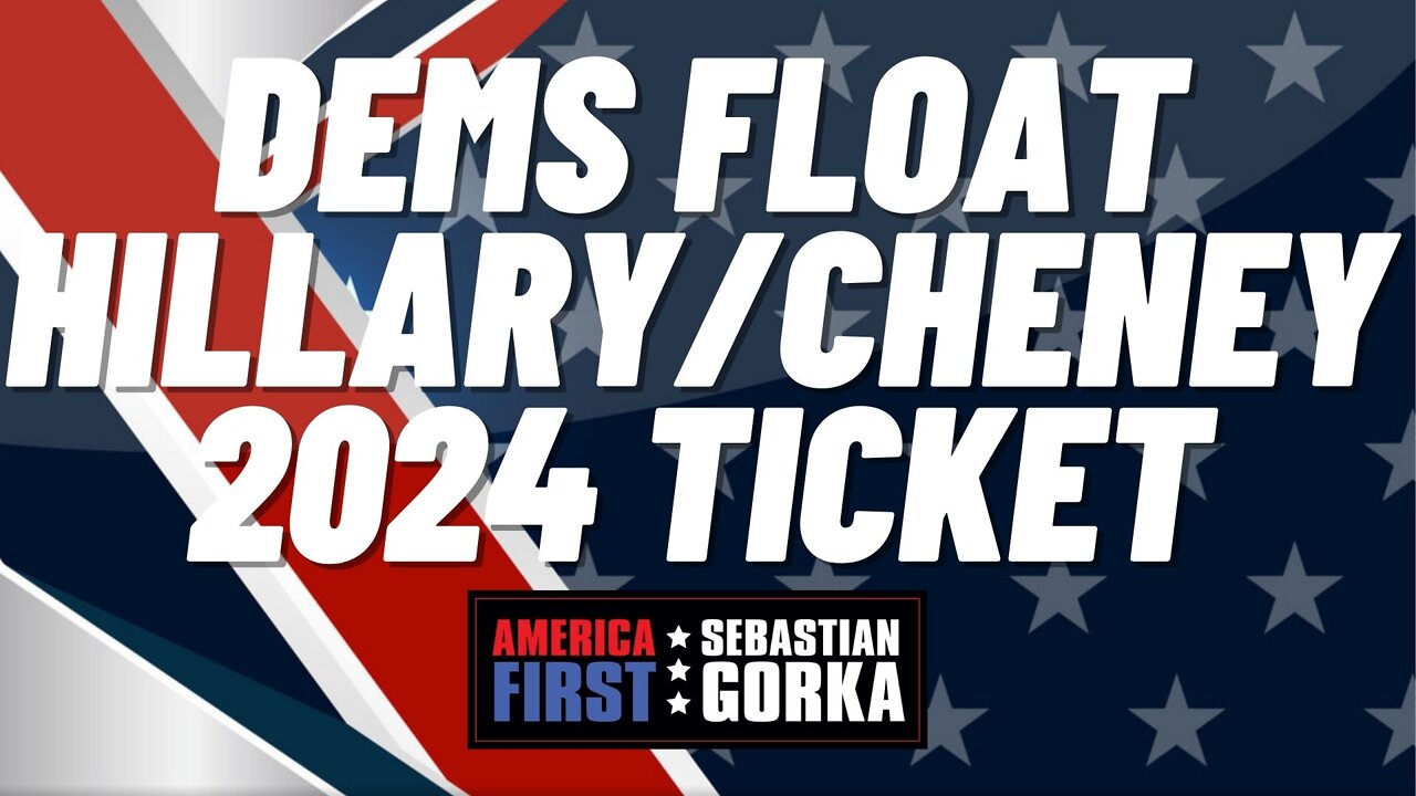 Sebastian Gorka FULL SHOW: Dems float Hillary/Cheney 2024 ticket