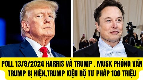 Tin Tổng Hợp 13/8/2024 Poll Trump Và Harris ,Trump Kiện Bộ Tư Pháp 100 Triệu.