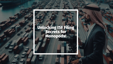 The Essential Guide to ISF Filing for Importing Monopods: Who's Responsible?