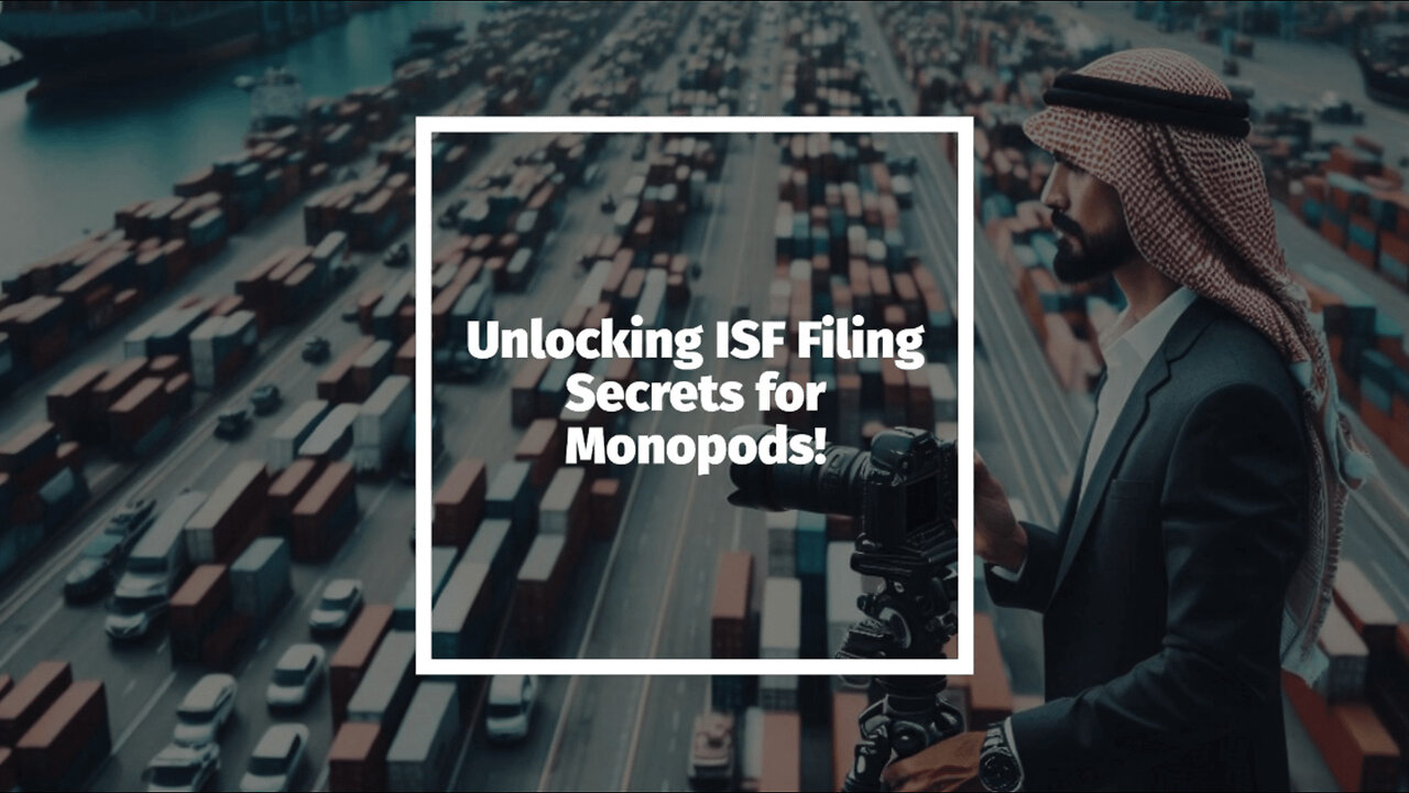 The Essential Guide to ISF Filing for Importing Monopods: Who's Responsible?