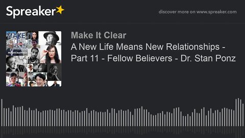 A New Life Means New Relationships - Part 11 - Fellow Believers - Dr. Stan Ponz