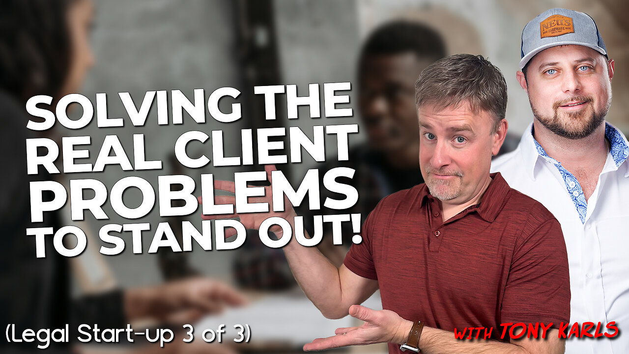 Solving the Real Client Problems to Stand Out! (Legal Start-up 3 of 3) with Tony Karls