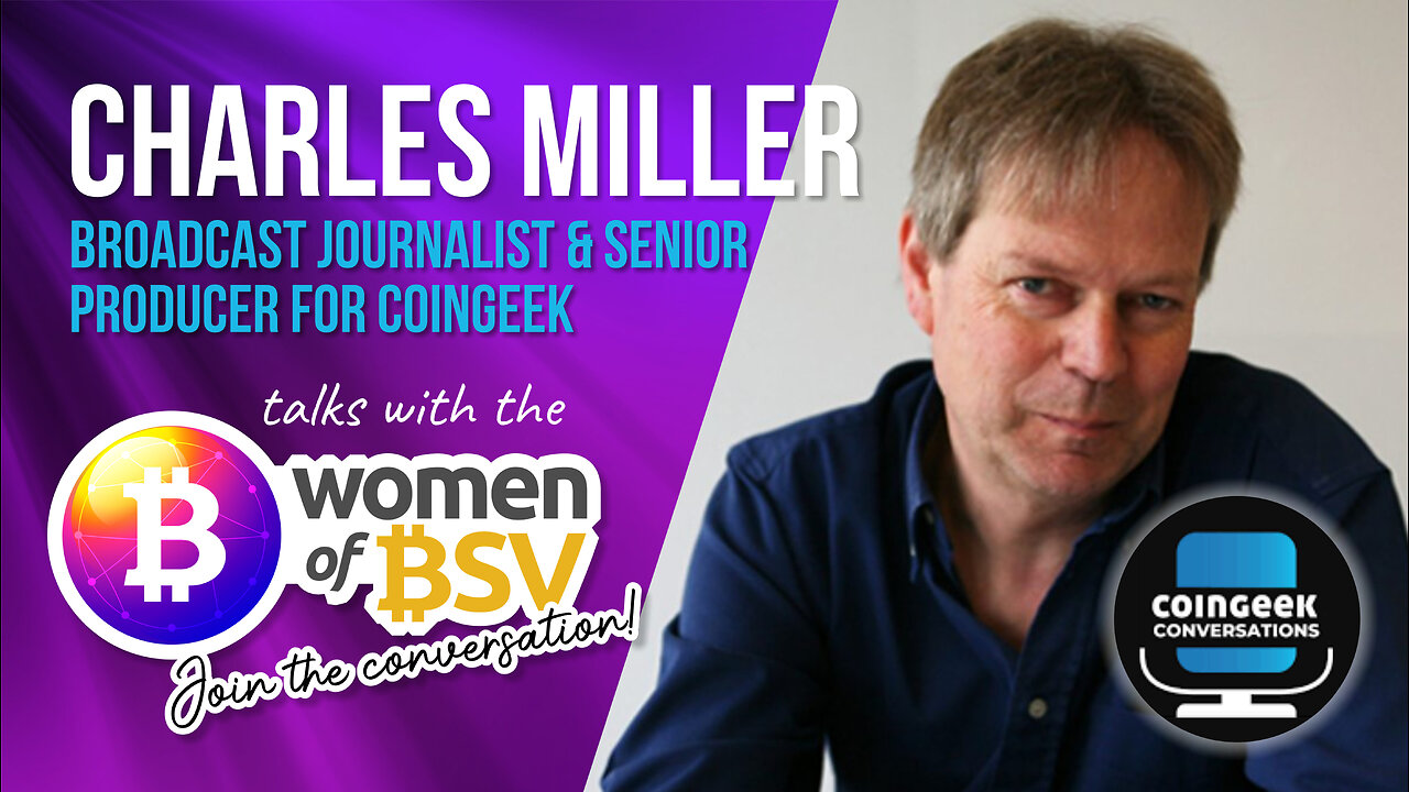 Charles Miller - Senior Producer at Coingeek - Interview #33 with the Women of BSV