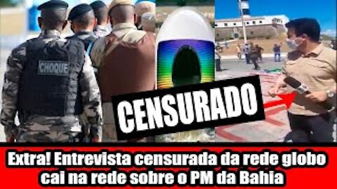 Extra! Entrevista censurada da rede globo cai na rede sobre o PM da Bahia