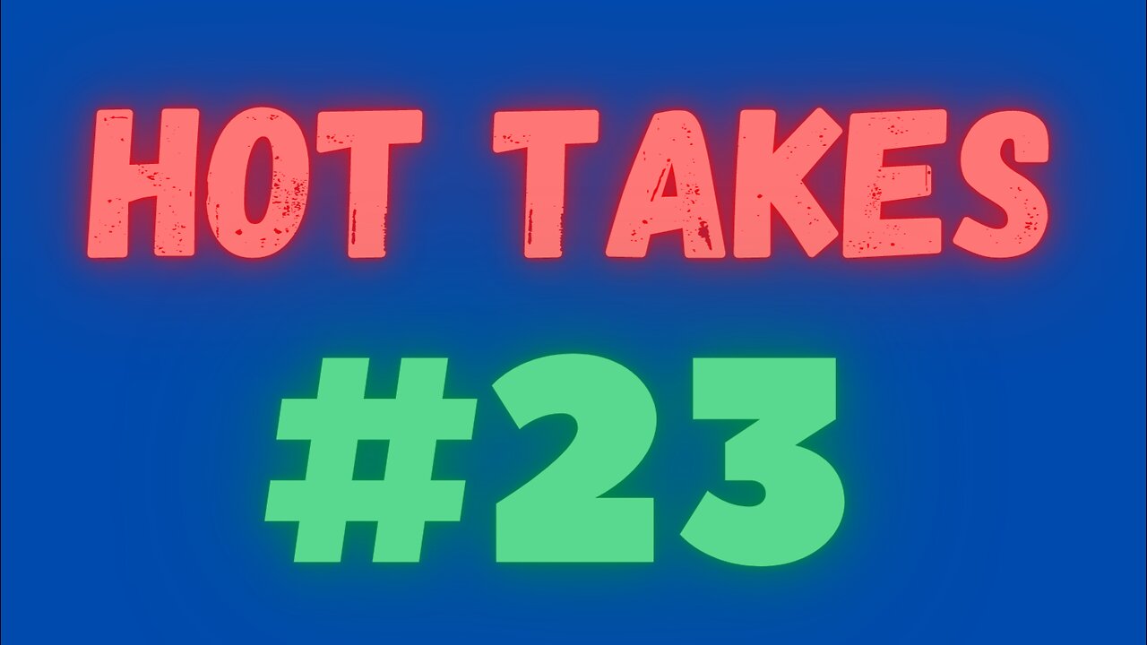 Hot Takes (February 18th, 2023)