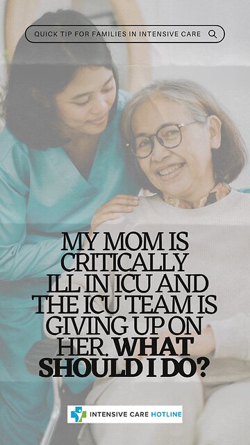 My Mom is Critically Ill in ICU and the ICU Team is Giving Up on Her. What Should I Do?