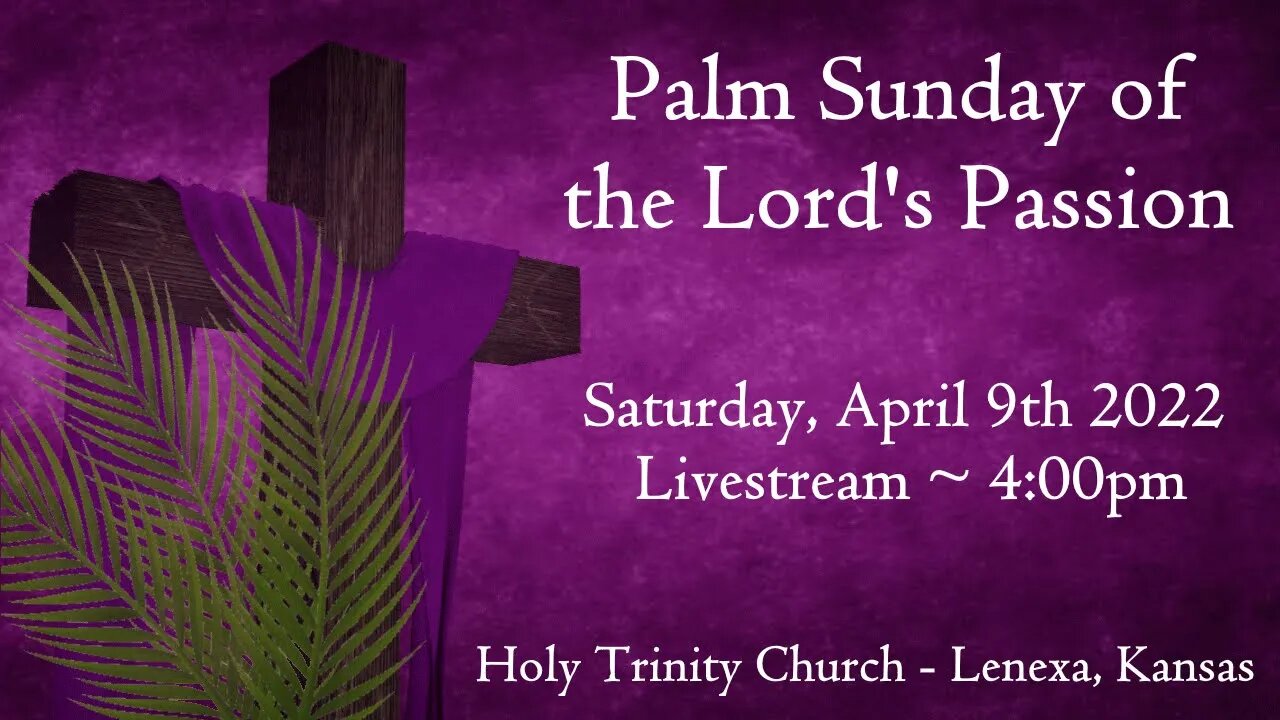 Palm Sunday of The Lord's Passion :: Saturday, April 9th 2022 4:00pm