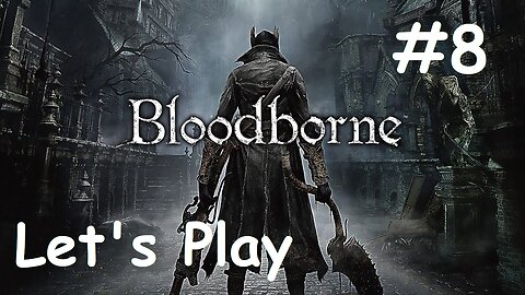 [Blind] Let's Play Bloodborne - Part 8