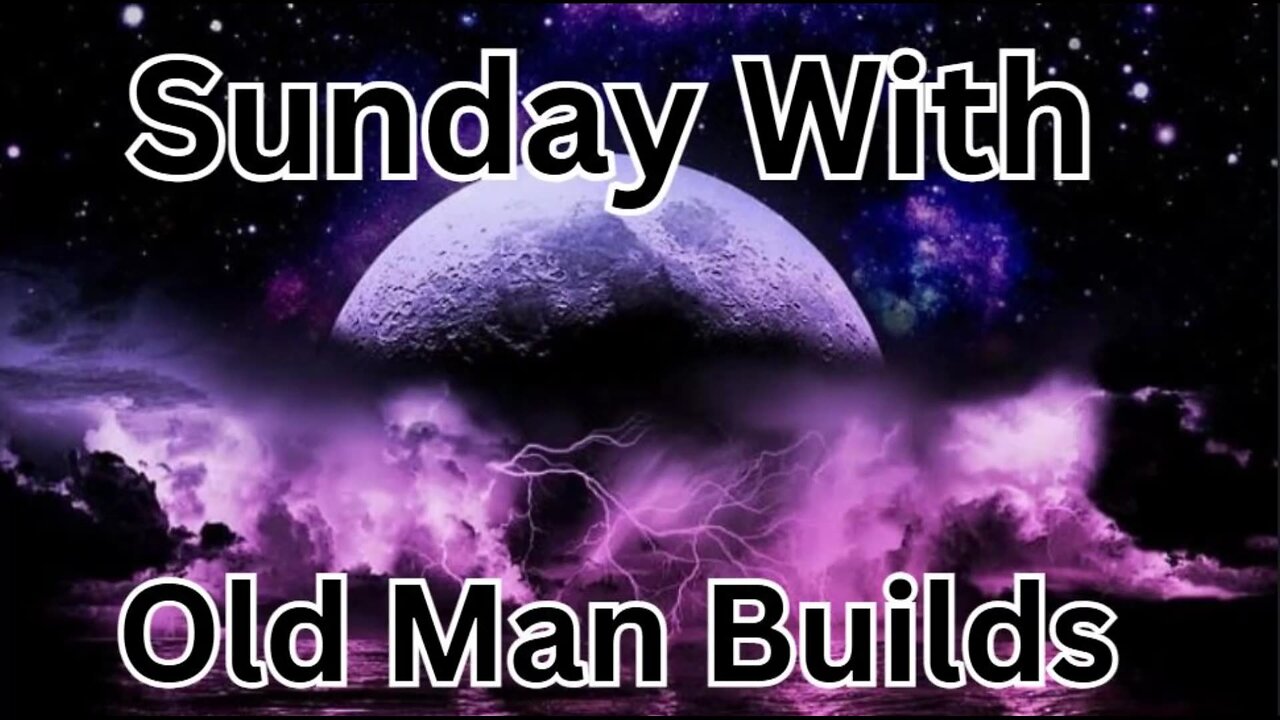 Sunday with Old Man Builds