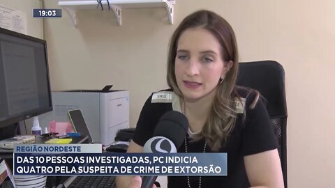 Região Nordeste: das 10 pessoas investigadas, PC indicia quatro pela suspeita de crime de extorsão