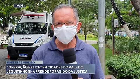 Nordeste Mineiro: "Operação "Hélice" em cidades do vale do Jequitinhonha prende foragido da justiça