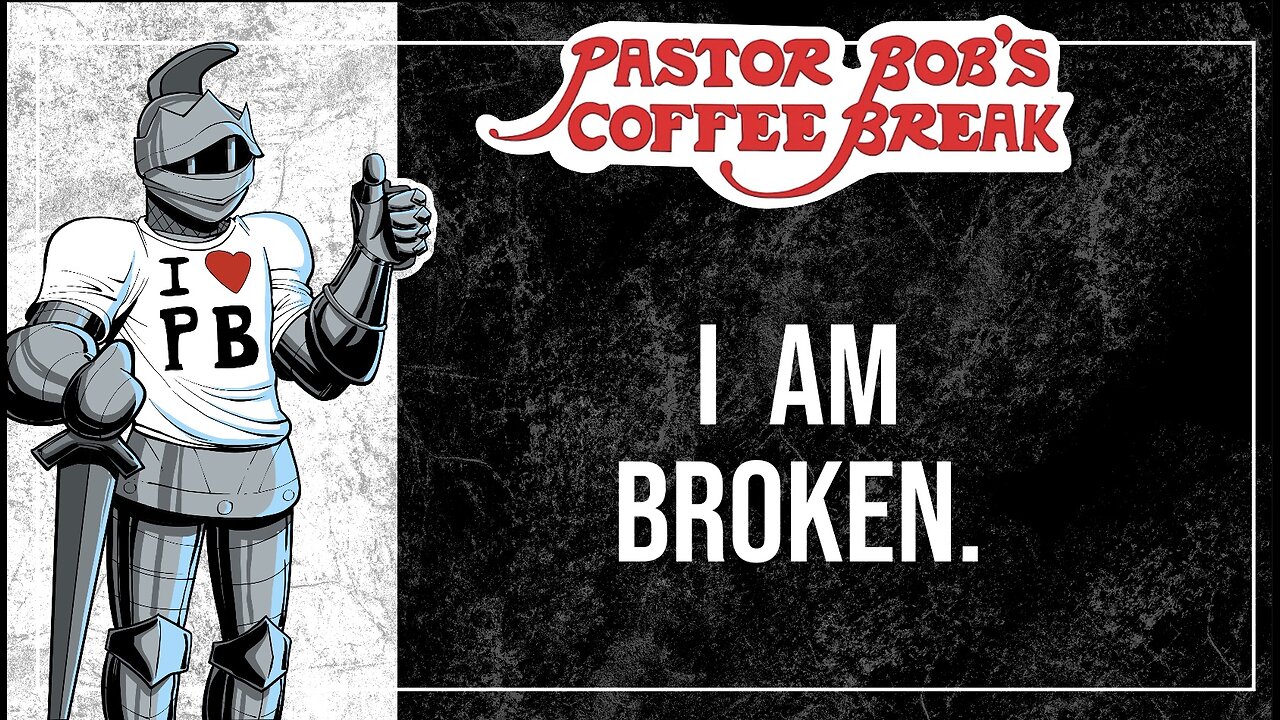 I AM BROKEN. / Pastor Bob's Coffee Break