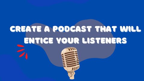 Create a podcast that will entice your listeners and make them want to listen.