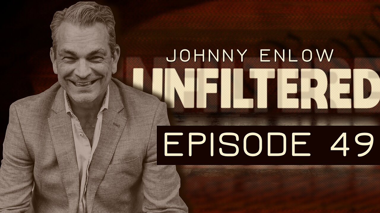 JOHNNY ENLOW UNFILTERED - EPISODE 49