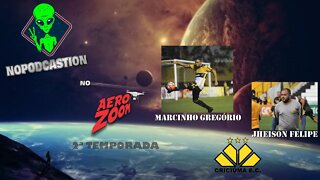 NOPODCASTION NO AEROZOOM - TEMP. 2 - EP #02 MARCINHO GREGORIO E JHEISON FELIPE (CRICIUMA EC)