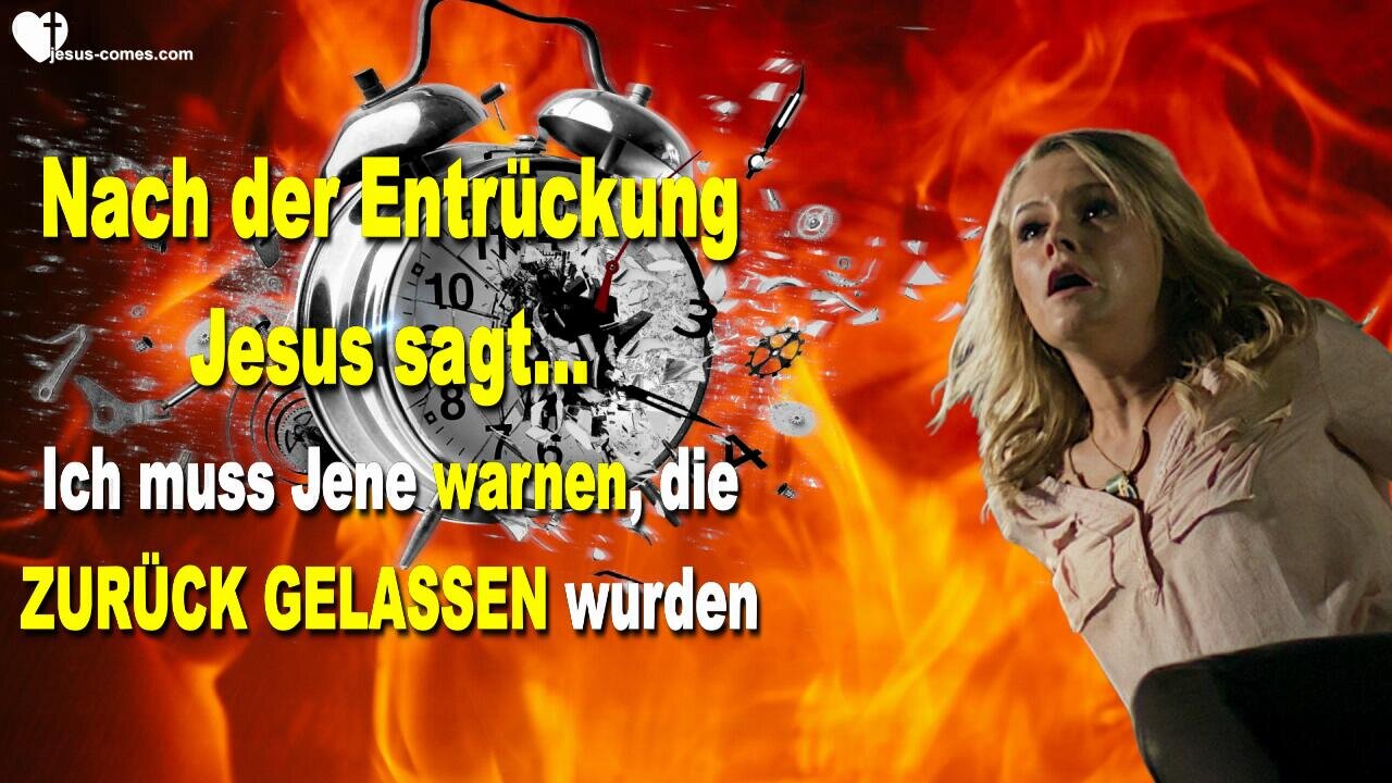 11.05.2015 Nach der Entrückung ❤️ Jesus sagt... Ich muss Jene warnen, die zurückgelassen wurden... Ihr habt nur wenig Zeit!