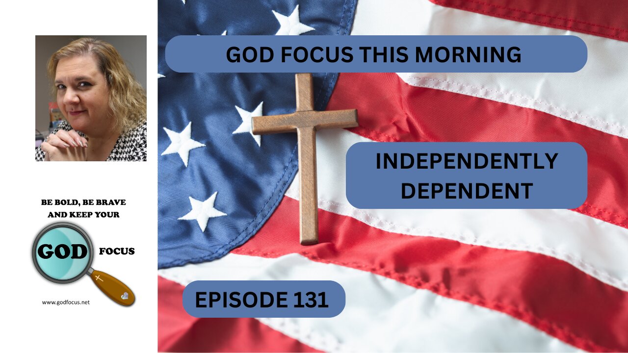 GOD FOCUS THIS MORNING --EP131-- INDEPENDENTLY DEPENDENT