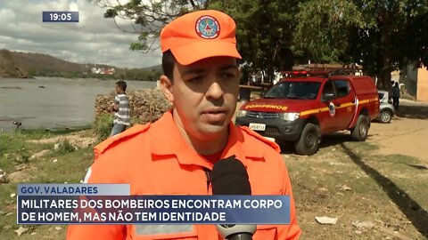 Gov. Valadares: Militares dos Bombeiros encontram corpo de Homem, mas não tem identidade.