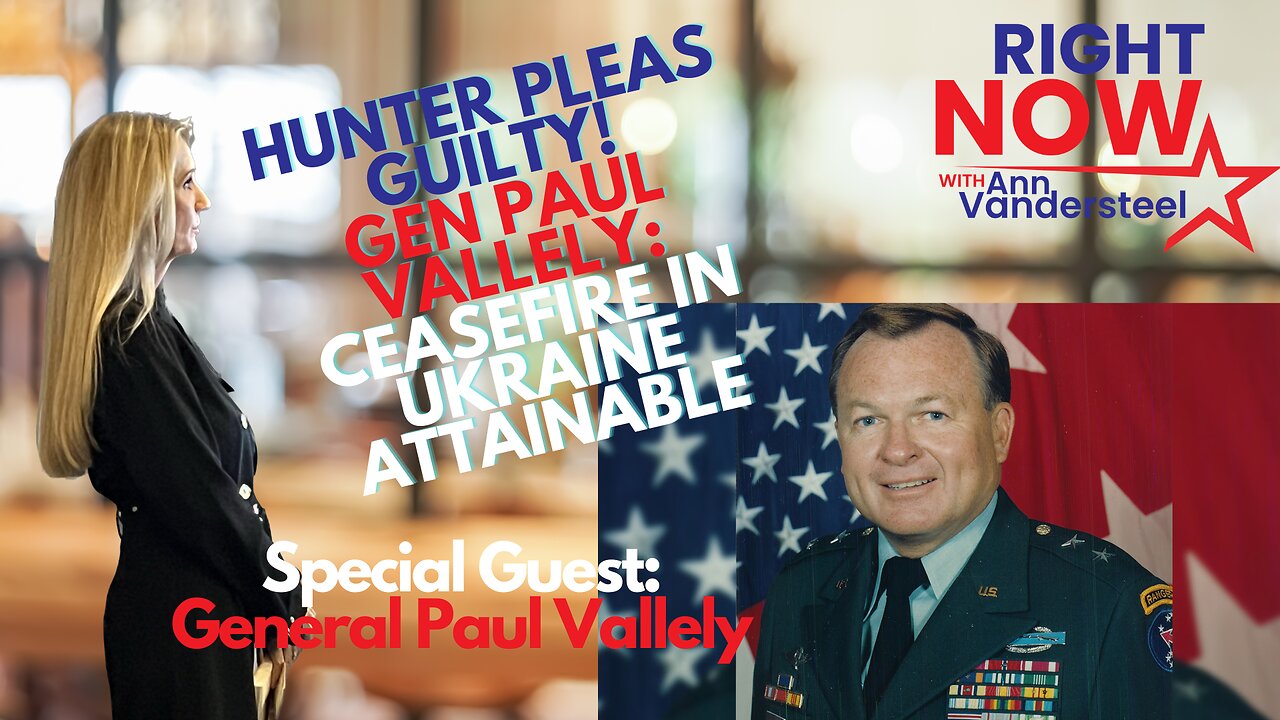 JUNE 20, 2023 RIGHT NOW W/ANN VANDERSTEEL: HUNTER PLEADS GUILTY! UKRAINE CEASEFIRE WILL HAPPEN!