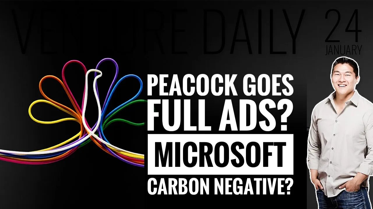 Microsoft Carbon Free, NBCU Peacock Goes Full Ads? | VC Deals Jan 24 | Nobody is thinking about you!