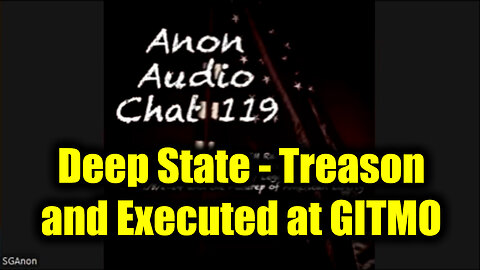 SG Anon #119 Deep State - Treason and Executed at GITMO