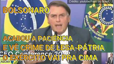 BOLSONARO ALERTA CRIME DE LESA-PÁTRIA, O EXÉRCIT0 VAI PRA CIMA