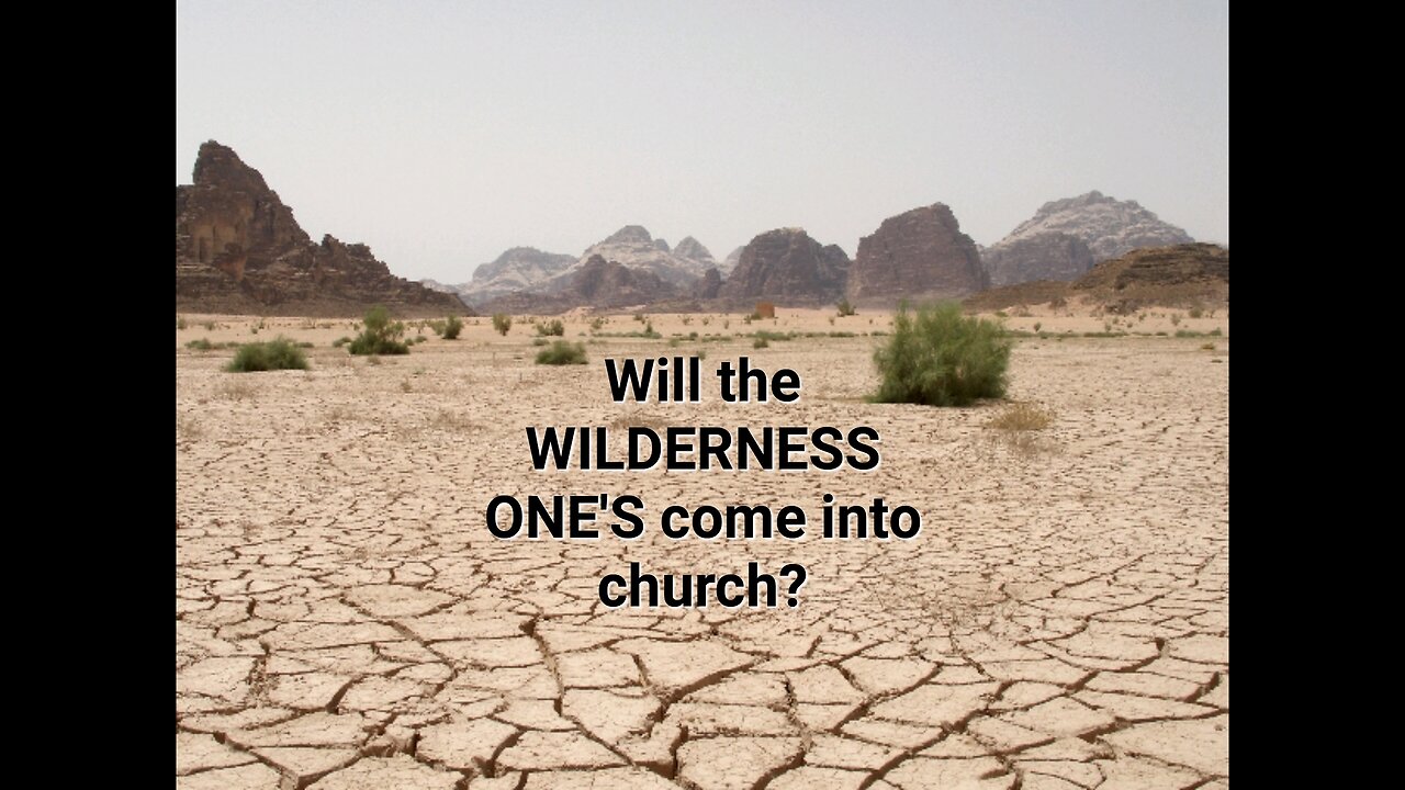 Will the WILDERNESS ONE'S come into Church?