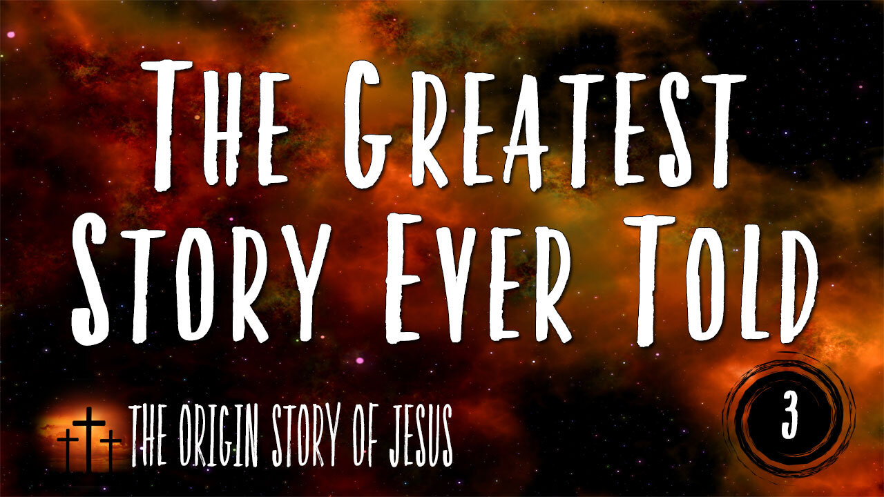 THE ORIGIN STORY OF JESUS Part 100: The Greatest Story Ever Told