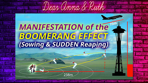 Dear Anna & Ruth: Manifestation of the Boomerang Effect (Sowing & Sudden Reaping)