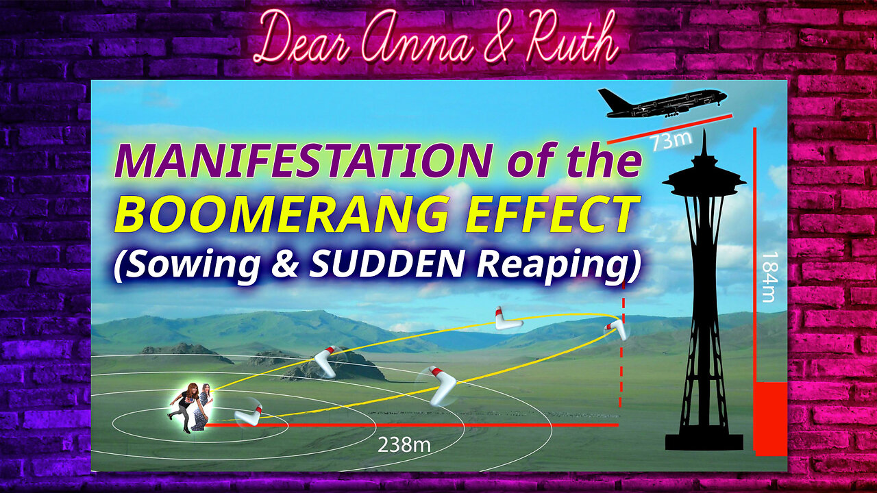 Dear Anna & Ruth: Manifestation of the Boomerang Effect (Sowing & Sudden Reaping)
