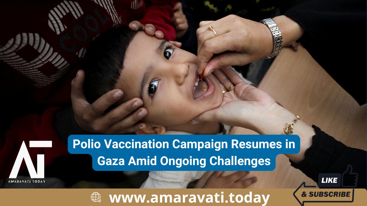 Polio Vaccination Campaign Resumes in Gaza Amid Ongoing Challenges | Amaravati Today