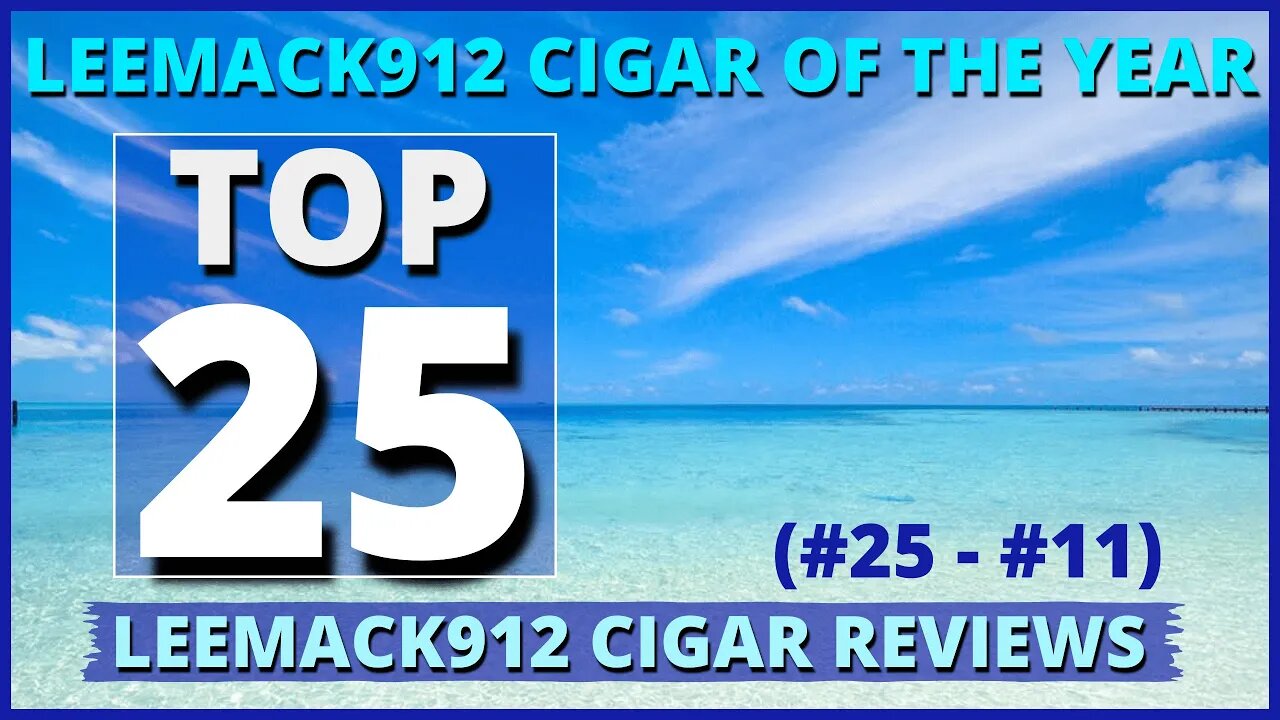 #LeeMack912 Cigar of The Year Top 25 (#25-11) | #leemack912 (S08 E05)