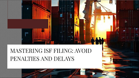Don't Let ISF Timeframes Ruin Your Imports - Avoid Penalties and Delays!