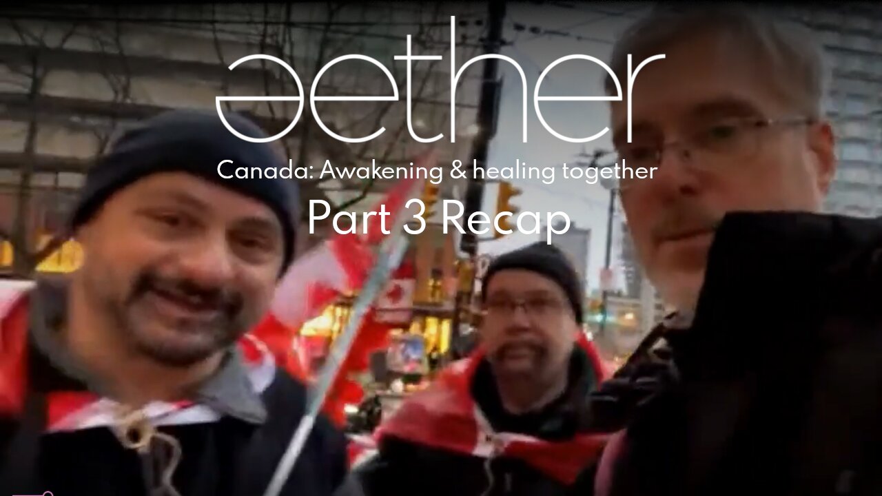 Canada: Awakening & healing together. Part 3 Recap. Aether episode 27a