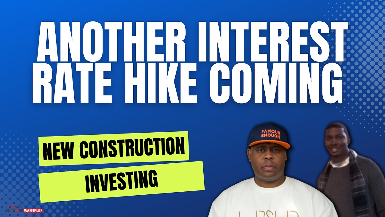 ANOTHER RATE HIKE COMING & NEW CONSTRUCTION INVESTING