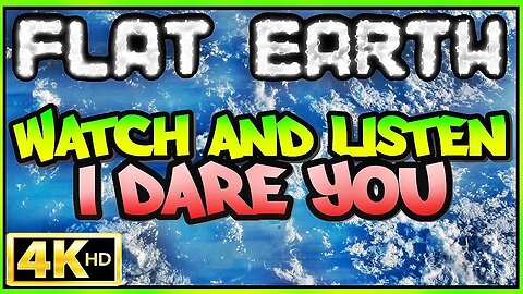 FLAT EARTH | WATCH & LISTEN (I DARE YOU!) ⁴ᴷ