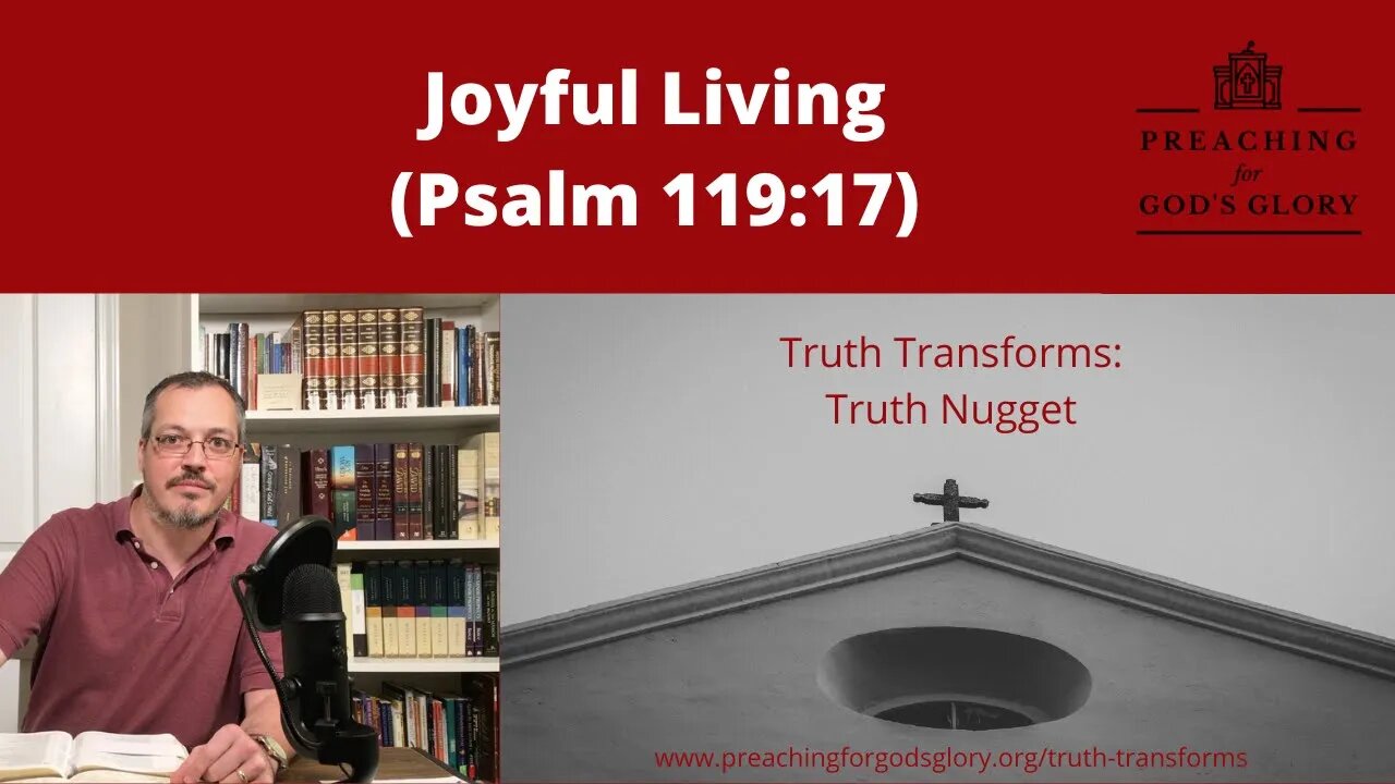 Joyful Living! (Psalm 119:17) | Truth Transforms: Truth Nugget