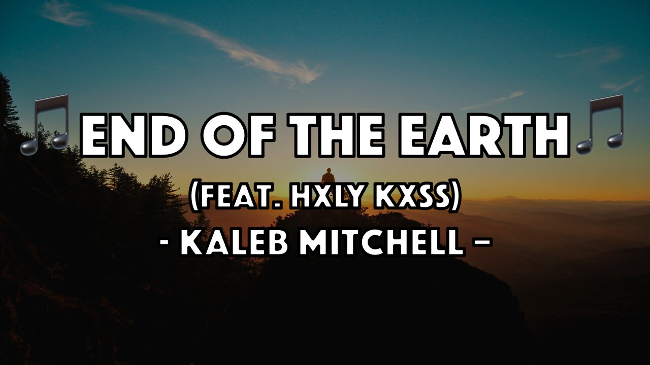 Kaleb Mitchell - End Of The Earth (Feat. HXLY KXSS) (Lyric Video)