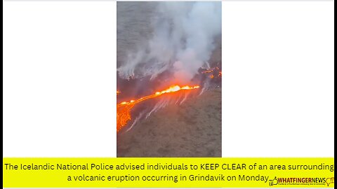 The Icelandic National Police advised individuals to KEEP CLEAR of an area surrounding a volcanic