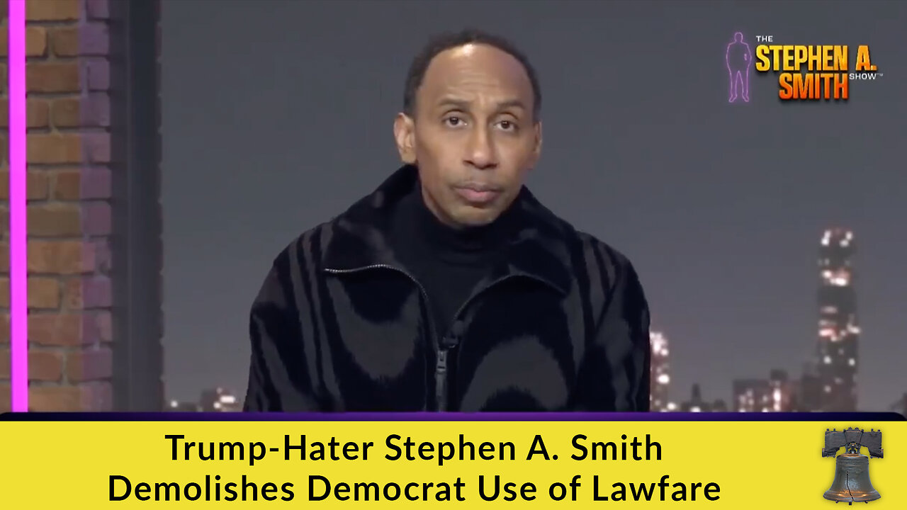 Trump-Hater Stephen A. Smith Demolishes Democrat Use of Lawfare