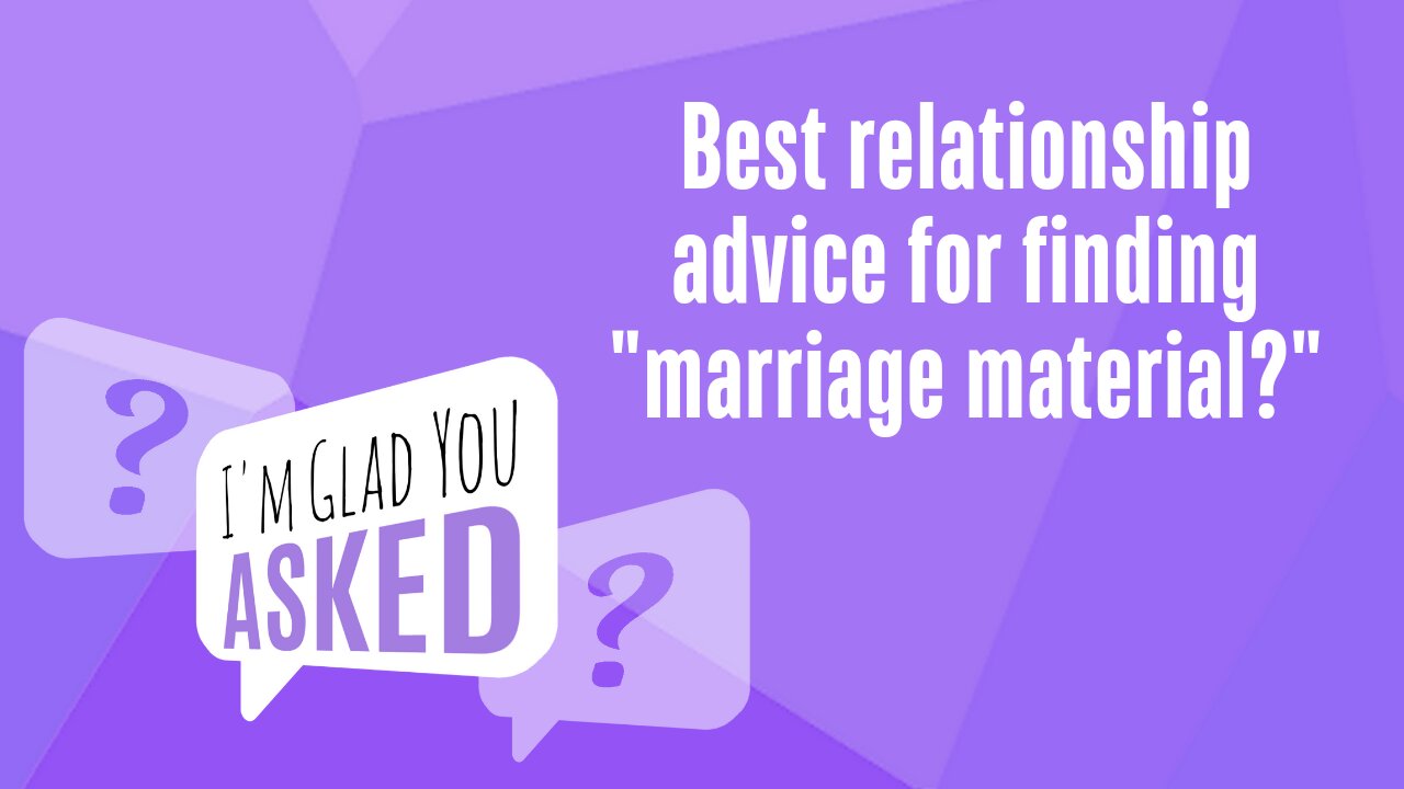 Best Relationship Advice for Finding Out if Someone is Marriage Material?