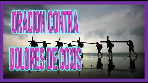ORACION CONTRA DOLORES DE COXIS