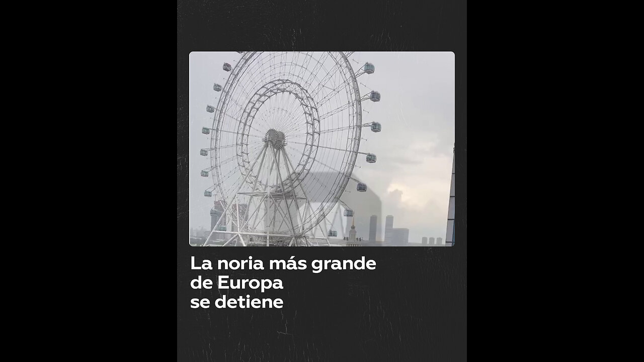 Enorme rueda de la fortuna en Moscú se detiene por el mal tiempo
