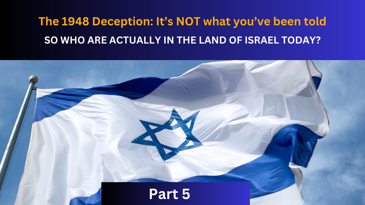 Who is actually in the land of Israel | The 1948 Deception - It's not what you've been told | Part 5