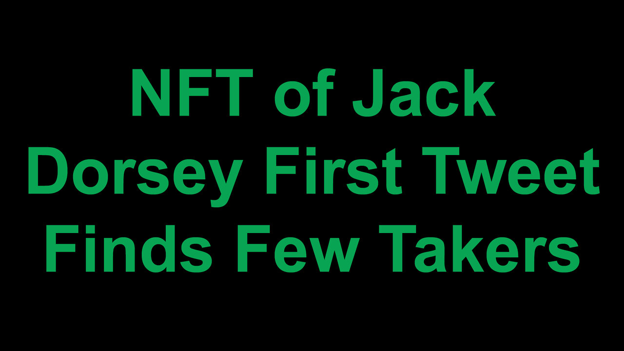 NFT of Jack Dorsey First Tweet Finds Few Takers