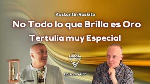 No Todo lo que Brilla es Oro. Tertulia muy Especial con Konstantin Raskito y Luis Palacios