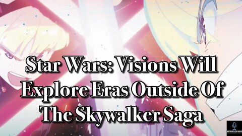 Star Wars: Visions Will Explore Eras Outside Of THE SKYWALKER SAGA (Movie News)