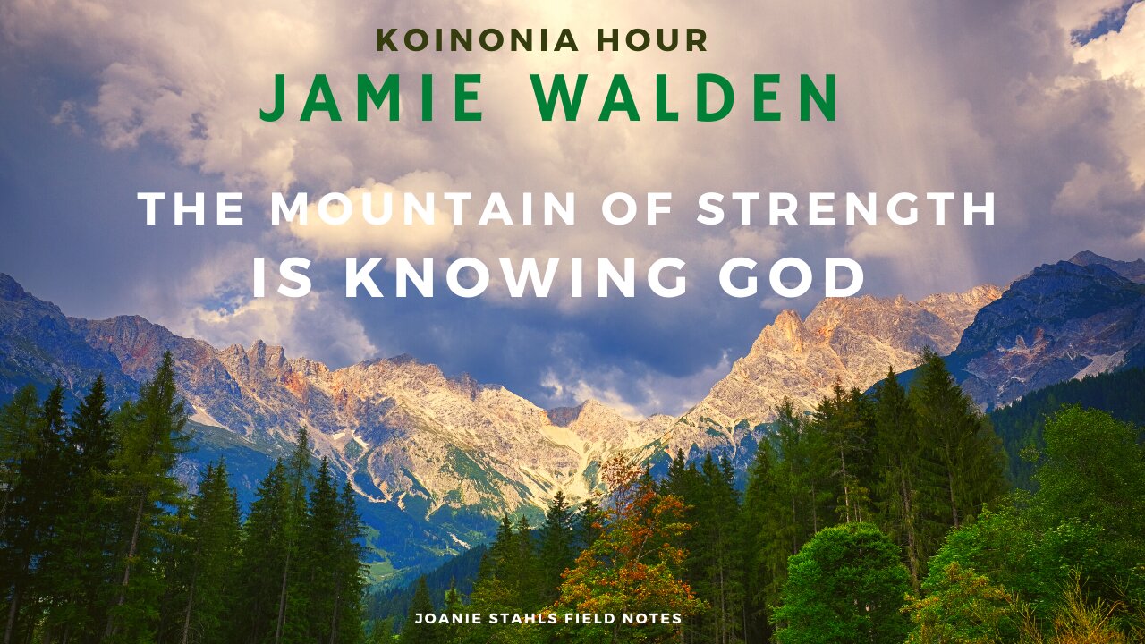 Koinonia Hour - Jamie Walden - The Mountain of Strength is Knowing God