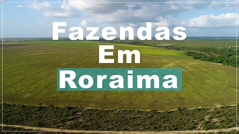 CONHE?A AS TERRAS E FAZENDAS EM RORAIMA!